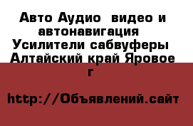 Авто Аудио, видео и автонавигация - Усилители,сабвуферы. Алтайский край,Яровое г.